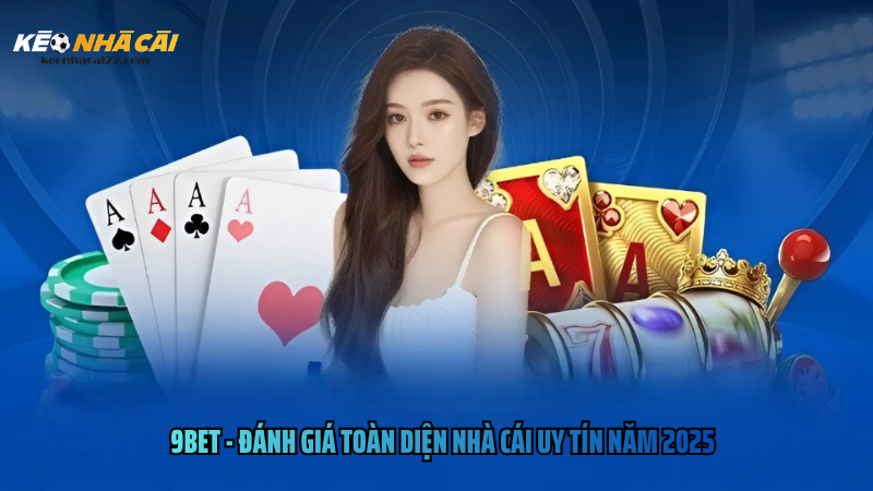 9Bet - Đánh Giá Toàn Diện Nhà Cái Uy Tín Năm 2025