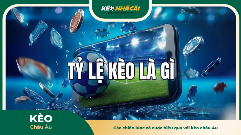 Các chiến lược cá cược hiệu quả với kèo châu Âu