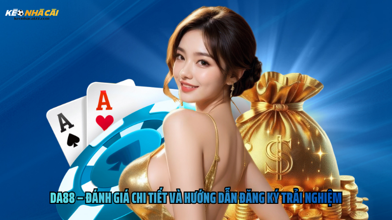 DA88 – Đánh Giá Chi Tiết Và Hướng Dẫn Đăng Ký Trải Nghiệm