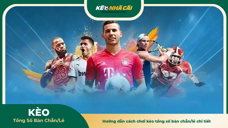 Hướng dẫn cách chơi kèo tổng số bàn chẵn/lẻ chi tiết