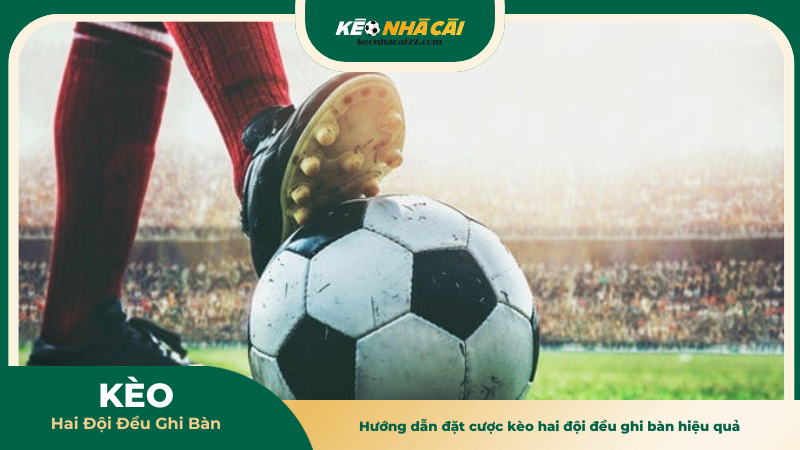 Kèo Hai Đội Đều Ghi Bàn - Cách Chơi Và Kinh Nghiệm Cược 2 Hướng dẫn đặt cược kèo hai đội đều ghi bàn hiệu quả