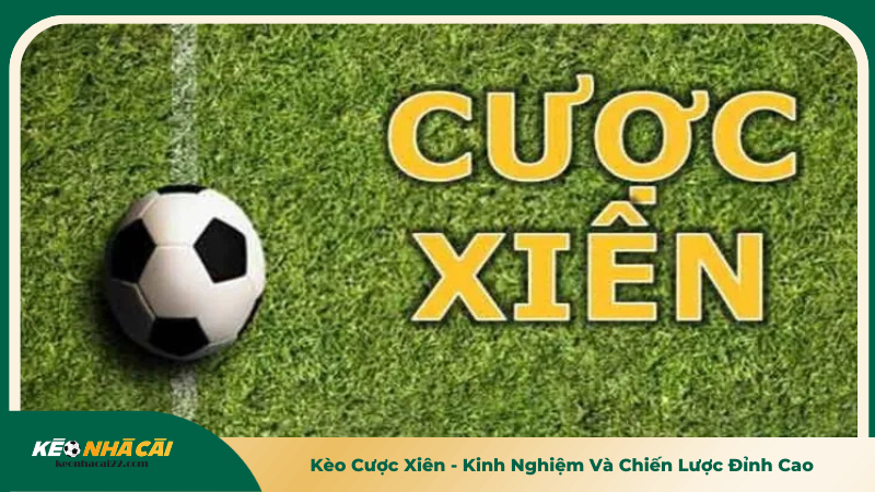 Kèo Cược Xiên - Kinh Nghiệm Và Chiến Lược Đỉnh Cao