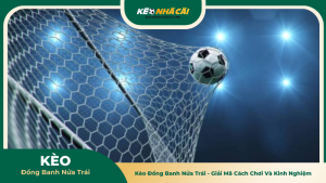 Kèo Đồng Banh Nửa Trái - Giải Mã Cách Chơi Và Kinh Nghiệm