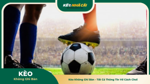 Kèo Không Ghi Bàn - Tất Cả Thông Tin Về Cách Chơi
