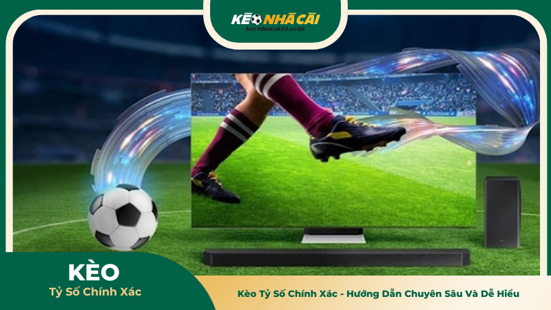 Kèo Tỷ Số Chính Xác - Hướng Dẫn Chuyên Sâu Và Dễ Hiểu