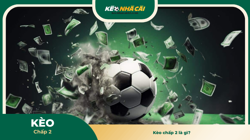 Kèo chấp 2 là gì?