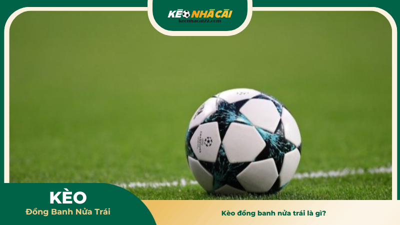 Kèo đồng banh nửa trái là gì? 