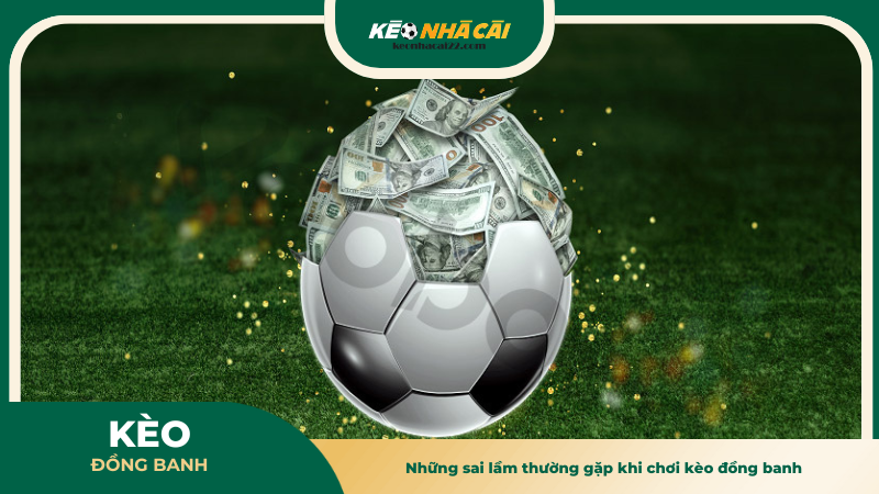 Những sai lầm thường gặp khi chơi kèo đồng banh
