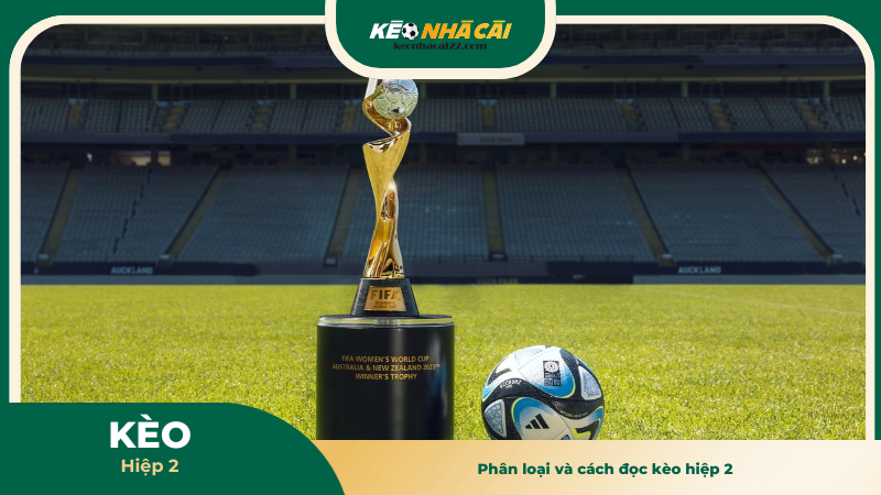 Kèo Hiệp 2 - Tối Ưu Chiến Thuật Cá Cược Bóng Đá Hiện Đại 2 Phân loại và cách đọc kèo hiệp 2