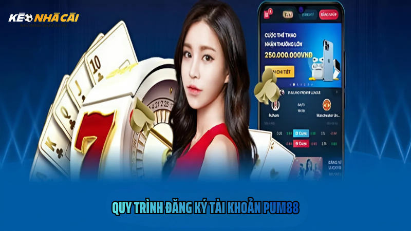 Quy Trình Đăng Ký Tài Khoản Pum88