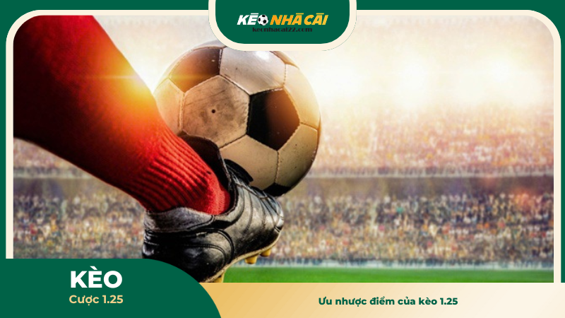 Ưu nhược điểm của kèo 1.25